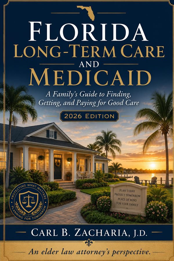 Cover of the book Florida Long-Term Care and Medicaid: A Family’s Guide to Finding, Getting, and Paying for Good Care, 2026 Edition, by Carl B. Zacharia, J.D.